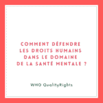 Comment défendre les droits humains dans le domaine de la santé mentale ?